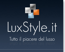 LuxStyle Il portale del Lusso: moda, design, tecnologie, arredamento, motori e barche, gioielli, viaggi, orologi...